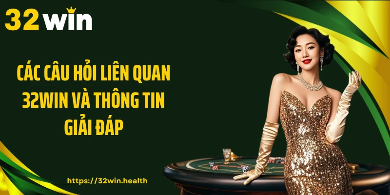 Các câu hỏi liên quan 32WIN và thông tin giải đáp