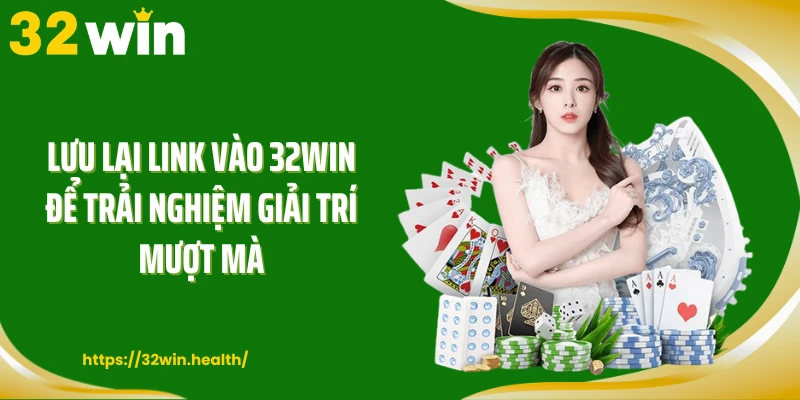 Lưu lại link vào 32WIN để trải nghiệm giải trí mượt mà