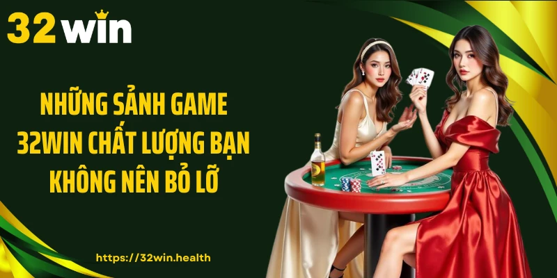 Những sảnh game 32WIN chất lượng bạn không nên bỏ lỡ
