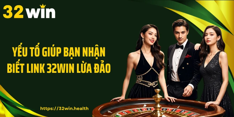 Yếu tố giúp bạn nhận biết link 32WIN lừa đảo